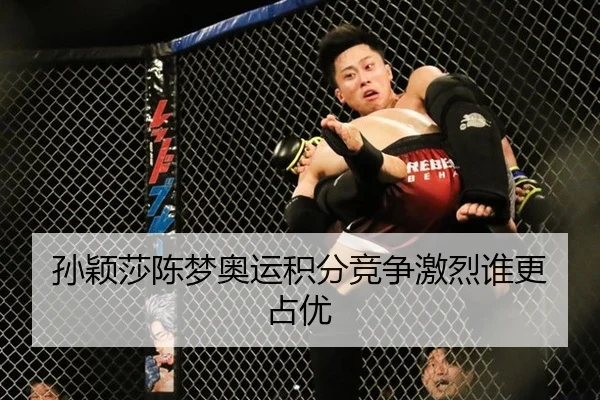 孙颖莎陈梦奥运积分竞争激烈谁更占优